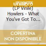 (LP Vinile) Howlers - What You've Got To Lose To Win It All vinile