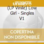(LP Vinile) Low Girl - Singles V1 vinile
