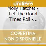 Molly Hatchet - Let The Good Times Roll - Live On The Radio 1982 & 1979 cd musicale di Molly Hatchet