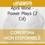 April Wine - Power Plays (2 Cd) cd musicale di April Wine