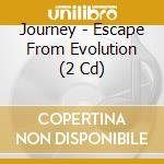 Journey - Escape From Evolution (2 Cd)