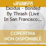 Exodus - Bonded By Thrash (Live In San Francisco 1990) (2 Cd) cd musicale di Exodus