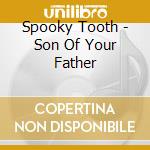 Spooky Tooth - Son Of Your Father cd