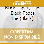 Black Tapes, The - Black Tapes, The (Black) cd