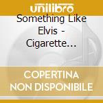 Something Like Elvis - Cigarette Smoke Phantom (2 Cd) cd