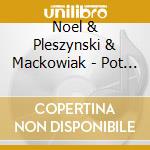 Noel & Pleszynski & Mackowiak - Pot One Tea cd musicale di Noel & Pleszynski & Mackowiak