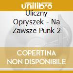 Uliczny Opryszek - Na Zawsze Punk 2 cd