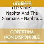 (LP Vinile) Naphta And The Shamans - Naphta And The Shamans cd