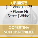(LP Vinile) 1125 - Plonie Mi Serce [White]