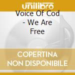Voice Of Cod - We Are Free cd musicale di Voice of cod