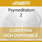 Psymeditation 2 cd musicale di Organic Music