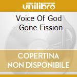 Voice Of God - Gone Fission cd musicale di Voice Of God
