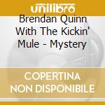 Brendan Quinn With The Kickin' Mule - Mystery cd musicale di Brendan Quinn With The Kickin' Mule