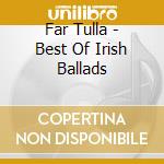 Far Tulla - Best Of Irish Ballads cd