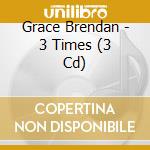 Grace Brendan - 3 Times (3 Cd) cd