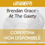 Brendan Grace - At The Gaiety cd musicale di Brendan Grace