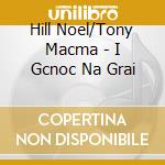 Hill Noel/Tony Macma - I Gcnoc Na Grai cd