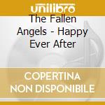 The Fallen Angels - Happy Ever After cd musicale di FALLEN ANGELS
