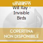 Will Ray - Invisible Birds cd