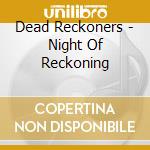 Dead Reckoners - Night Of Reckoning cd