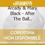 Arcady & Mary Black - After The Ball.. cd