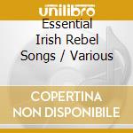 Essential Irish Rebel Songs / Various cd musicale