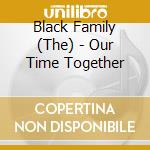 Black Family (The) - Our Time Together cd