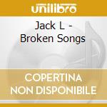 Jack L - Broken Songs cd