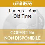 Phoenix - Any Old Time cd