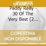 Paddy Reilly - 30 Of The Very Best (2 Cd) cd musicale di Paddy Reilly