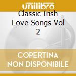 Classic Irish Love Songs Vol 2 cd musicale