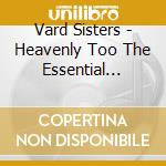 Vard Sisters - Heavenly Too The Essential Collection cd musicale di Vard Sisters