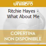 Ritchie Hayes - What About Me cd musicale di Ritchie Hayes