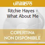 Ritchie Hayes - What About Me cd