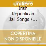 Irish Republican Jail Songs / Various cd musicale