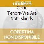 Celtic Tenors-We Are Not Islands cd musicale di Terminal Video