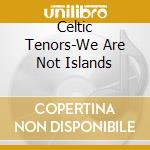 Celtic Tenors-We Are Not Islands cd