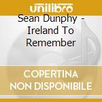 Sean Dunphy - Ireland To Remember cd musicale di Sean Dunphy