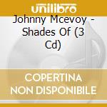 Johnny Mcevoy - Shades Of (3 Cd) cd
