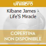Kilbane James - Life'S Miracle cd musicale di Kilbane James