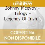 Johnny Mcevoy - Trilogy - Legends Of Irish Folk (3 Cd) cd