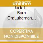 Jack L - Burn On:Lukeman Sings Newman cd