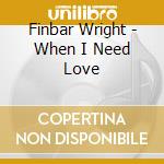 Finbar Wright - When I Need Love cd