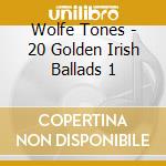Wolfe Tones - 20 Golden Irish Ballads 1 cd musicale di Wolfe Tones