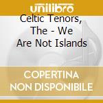Celtic Tenors, The - We Are Not Islands cd