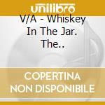 V/A - Whiskey In The Jar. The.. cd