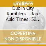 Dublin City Ramblers - Rare Auld Times: 50 Years 50 Songs (2 Lp) cd