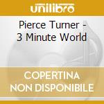 Pierce Turner - 3 Minute World cd