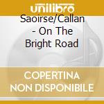 Saoirse/Callan - On The Bright Road cd