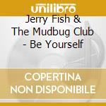 Jerry Fish & The Mudbug Club - Be Yourself cd
